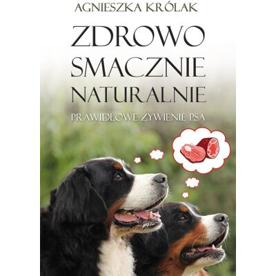 Zdrowo, smacznie, naturalnie. Prawidłowe żywienie psa Zdrowo, smacznie, naturalnie. Prawidłowe żywienie psa