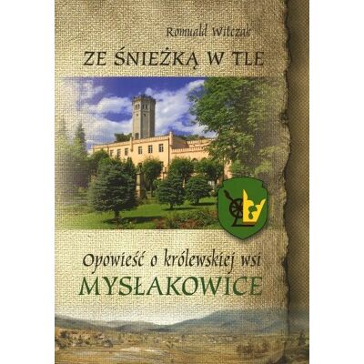 Ze Śnieżką w tle Opowieść o królewskiej wsi Mysłakowice Ze Śnieżką w tle Opowieść o królewskiej wsi Mysłakowice