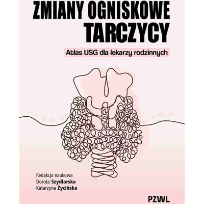 Zmiany ogniskowe tarczycy. Atlas USG dla lekarzy rodzinnych Zmiany ogniskowe tarczycy. Atlas USG dla lekarzy rodzinnych