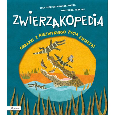 Zwierzakopedia. Obrazki z niezwykłego życia zwierząt Zwierzakopedia. Obrazki z niezwykłego życia zwierząt