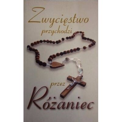 Zwycięstwo przychodzi przez Różaniec Zwycięstwo przychodzi przez Różaniec