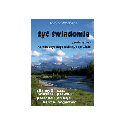 Żyć świadomie. Proste pytania, na które zbyt długo szukamy odpowiedzi Żyć świadomie. Proste pytania, na które zbyt długo szukamy odpowiedzi