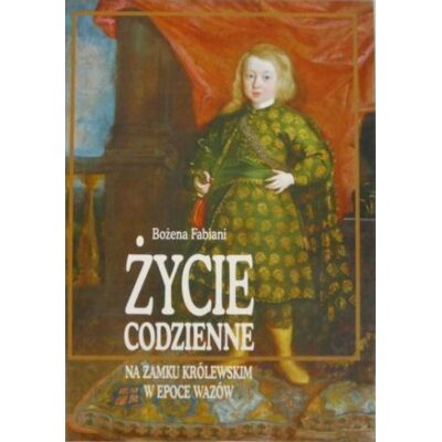 Życie codzienne na Zamku Królewskim w epoce Wazów Życie codzienne na Zamku Królewskim w epoce Wazów
