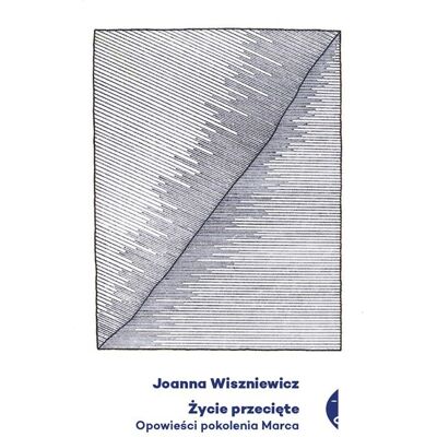 Życie przecięte. Opowieści pokolenia Marca Życie przecięte. Opowieści pokolenia Marca