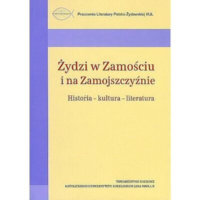 Żydzi w Zamościu i na zamojszczyźnie. Historia-kultura-literatura Żydzi w Zamościu i na zamojszczyźnie. Historia-kultura-literatura