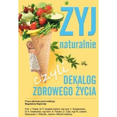 Żyj naturalnie, czyli dekalog zdrowego życia Żyj naturalnie, czyli dekalog zdrowego życia