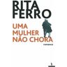 Dom Quixote Livro Uma Mulher Não Chora de Rita Ferro