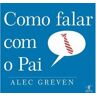 Objectiva Livro ALEC GREVEN 'COMO FALAR COM O PAI'$C10 .