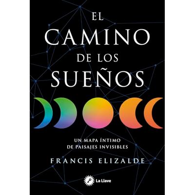 Francis Elizalde El camino de los sueños: Un mapa íntimo de paisajes invisibles. Francis Elizalde El camino de los sueños: Un mapa íntimo de paisajes invisibles.