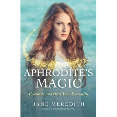 Jane Aphrodite's Magic: Celebrate and Heal Your Sexuality Jane Aphrodite's Magic: Celebrate and Heal Your Sexuality