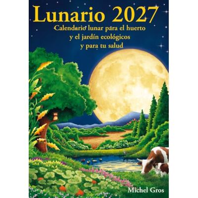 Michel Gros LUNARIO 2027: Calendario lunar para el huerto y el jardín ecológicos Michel Gros LUNARIO 2027: Calendario lunar para el huerto y el jardín ecológicos
