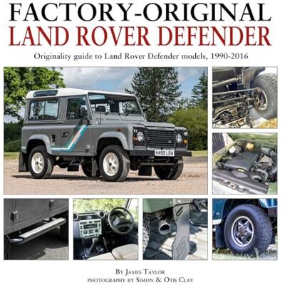 Taylor Factory-Original Land-Rover Defender: Originality Guide to Land Rover Defender Models 1920-2016 Taylor Factory-Original Land-Rover Defender: Originality Guide to Land Rover Defender Models 1920-2016