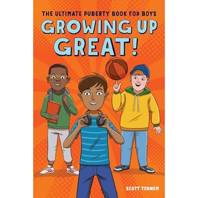 Scott Growing Up Great!: The Ultimate Puberty Book for Boys Scott Growing Up Great!: The Ultimate Puberty Book for Boys