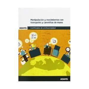 Adams Manipulación Y Movimientos Con Transpalés Y Carretillas De Mano. Certificado De Profesionalidad. Actividades Auxiliares De Comercio Adams Manipulación Y Movimientos Con Transpalés Y Carretillas De Mano. Certificado De Profesionalidad. Actividades Auxiliares De Comercio