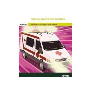 Adams Apoyo Al Soporte Vital Avanzado. Certificado De Profesionalidad. Atención Sanitaria A Múltiples Víctimas Y Catástrofes Adams Apoyo Al Soporte Vital Avanzado. Certificado De Profesionalidad. Atención Sanitaria A Múltiples Víctimas Y Catástrofes
