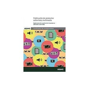 Adams Publicación De Productos Editoriales Multimedia. Unidad Formativa 1587 Certificado De Profesionalidad De Desarrollo De Productos Editoriales Adams Publicación De Productos Editoriales Multimedia. Unidad Formativa 1587 Certificado De Profesionalidad De Desarrollo De Productos Editoriales