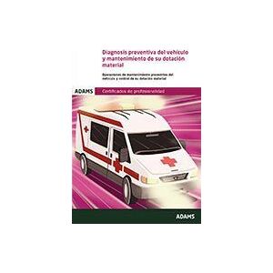 Adams Diagnosis Preventiva Del Vehículo Y Mantenimiento De Su Dotación Material (uf 0680). Certificado De Profesionalidad De Transporte Adams Diagnosis Preventiva Del Vehículo Y Mantenimiento De Su Dotación Material (uf 0680). Certificado De Profesionalidad De Transporte