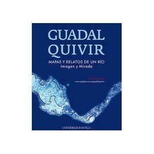 Editorial Universidad de Sevilla-Secretariado de Publicaciones Guadalquivir. Mapas Y Relatos De Un Río. Imagen Y Mirada Editorial Universidad de Sevilla-Secretariado de Publicaciones Guadalquivir. Mapas Y Relatos De Un Río. Imagen Y Mirada