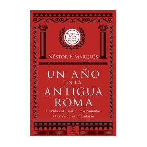 Espasa Libros, S.L. Un Año En La Antigua Roma. La Vida Cotidiana De Los Romanos A Través De Su Calen Espasa Libros, S.L. Un Año En La Antigua Roma. La Vida Cotidiana De Los Romanos A Través De Su Calen