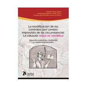 ATELIER La Modificación De Los Contratos Por Cambio Imprevisto De Las Circunstancias: La Cláusula \'rebus Sic Stantibus\' ATELIER La Modificación De Los Contratos Por Cambio Imprevisto De Las Circunstancias: La Cláusula \'rebus Sic Stantibus\'