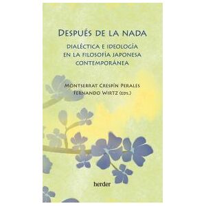 Herder Editorial Después De La Nada : Dialéctica E Ideología En La Filosofía Japonesa Contemporánea Herder Editorial Después De La Nada : Dialéctica E Ideología En La Filosofía Japonesa Contemporánea