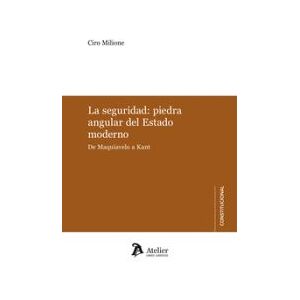 Atelier La Seguridad: Piedra Angular Del Estado Moderno. De Maquiavelo A Kant Atelier La Seguridad: Piedra Angular Del Estado Moderno. De Maquiavelo A Kant