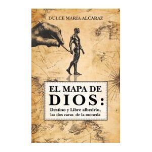 ALCARAZ EDICIONES, SLU El Mapa De Dios: Destino Y Libre Albedrío, Las Dos Caras De La Moneda ALCARAZ EDICIONES, SLU El Mapa De Dios: Destino Y Libre Albedrío, Las Dos Caras De La Moneda
