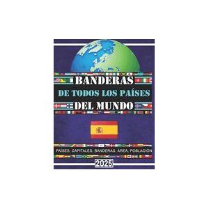 INDEPENDENTLY PUBLISHED Banderas De Todos Los Países Del Mundo: La Guía Completa/todos Los Países, Capitales Y Banderas Del Mundo/mapas De Todos Los INDEPENDENTLY PUBLISHED Banderas De Todos Los Países Del Mundo: La Guía Completa/todos Los Países, Capitales Y Banderas Del Mundo/mapas De Todos Los