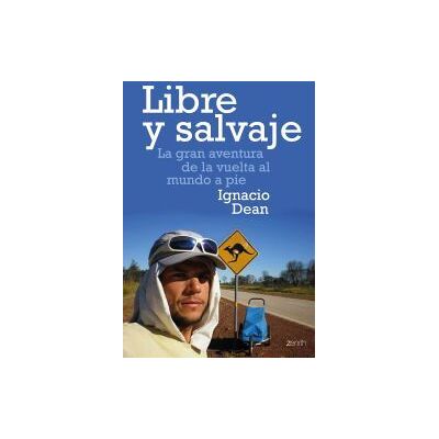 Zenith Libre Y Salvaje : La Gran Aventura De La Vuelta Al Mundo A Pie Zenith Libre Y Salvaje : La Gran Aventura De La Vuelta Al Mundo A Pie
