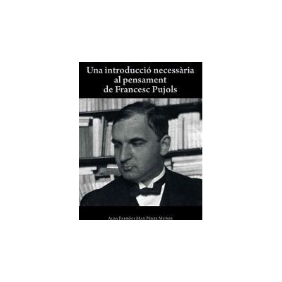 Una Introducció Necessria Al Pensament De Francesc Pujols Una Introducció Necessria Al Pensament De Francesc Pujols
