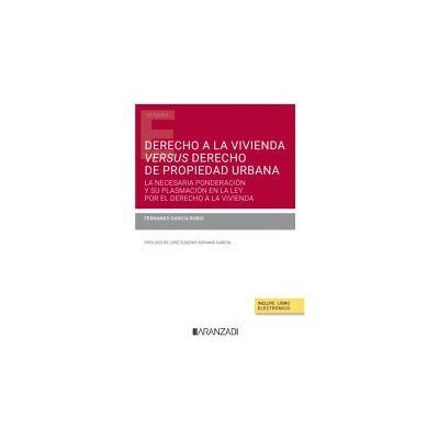 Editorial Aranzadi Derecho A La Vivienda Versus Derecho De Propiedad Urbana (papel + E-book): La Necesaria Ponderación Y Su Plasmación En La Ley Por El Editorial Aranzadi Derecho A La Vivienda Versus Derecho De Propiedad Urbana (papel + E-book): La Necesaria Ponderación Y Su Plasmación En La Ley Por El