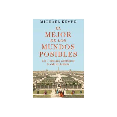 TAURUS El Mejor De Los Mundos Posibles: Los 7 Días Que Cambiaron La Vida De Leibniz TAURUS El Mejor De Los Mundos Posibles: Los 7 Días Que Cambiaron La Vida De Leibniz