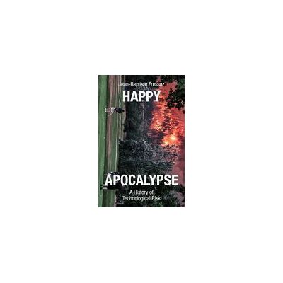 VERSO Happy Apocalypse: A History Of Technological Risk VERSO Happy Apocalypse: A History Of Technological Risk
