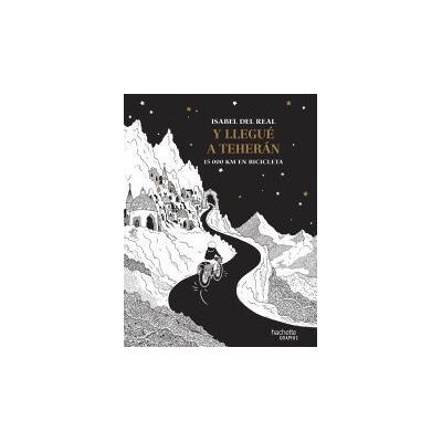 Hachette Y Llegué A Teherán. 15 000 Km En Bicicleta Hachette Y Llegué A Teherán. 15 000 Km En Bicicleta