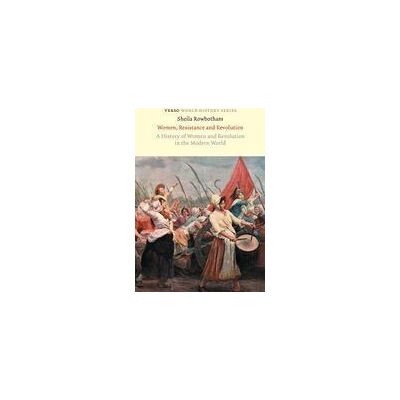 VERSO Women, Resistance And Revolution: A History Of Women And Revolution In The Modern World VERSO Women, Resistance And Revolution: A History Of Women And Revolution In The Modern World