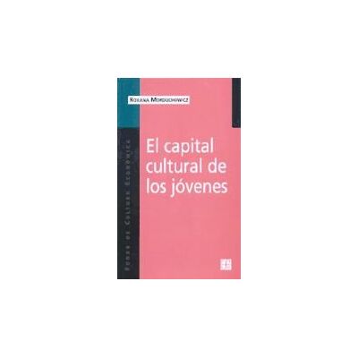 Fondo de Cultura Económica El Capital Cultural De Los Jóvenes Fondo de Cultura Económica El Capital Cultural De Los Jóvenes
