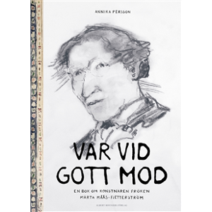Var vid gott mod : en bok om konstnären fröken Märta Måås-Fjetterström Var vid gott mod : en bok om konstnären fröken Märta Måås-Fjetterström