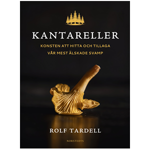 Kantareller : Konsten att hitta och tillaga vår mest älskade svamp Kantareller : Konsten att hitta och tillaga vår mest älskade svamp