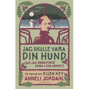 Jag skulle vara din hund (om jag bara finge vara i din närhet) : En roman om Ellen Key Jag skulle vara din hund (om jag bara finge vara i din närhet) : En roman om Ellen Key