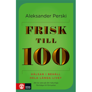 Frisk till 100 : hälsan i behåll hela långa livet Frisk till 100 : hälsan i behåll hela långa livet