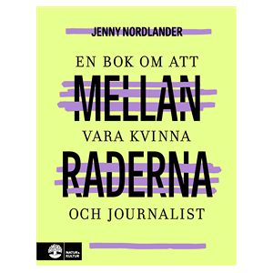 Mellan raderna : en bok om att vara kvinna och journalist Mellan raderna : en bok om att vara kvinna och journalist