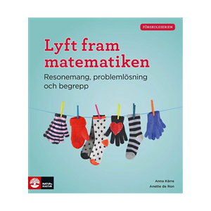 Lyft fram matematiken : resonemang, problemlösning och begrepp Lyft fram matematiken : resonemang, problemlösning och begrepp