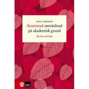 Avancerad omvårdnad på akademisk grund : att lära och leda Avancerad omvårdnad på akademisk grund : att lära och leda