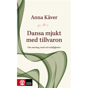 Dansa mjukt med tillvaron : om mening, mod och möjligheter Dansa mjukt med tillvaron : om mening, mod och möjligheter