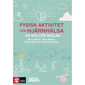 Fysisk aktivitet och hjärnhälsa : - en bok för skolan Fysisk aktivitet och hjärnhälsa : - en bok för skolan
