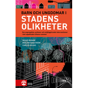 Barn och ungdomar i stadens olikheter : om segregation, gränser och möjliggörande interventioner Barn och ungdomar i stadens olikheter : om segregation, gränser och möjliggörande interventioner