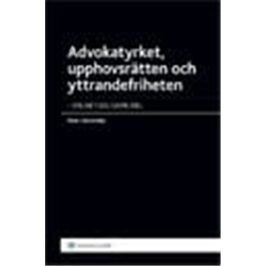 Advokatyrket, upphovsrätten och yttrandefriheten : en artikelsamling Advokatyrket, upphovsrätten och yttrandefriheten : en artikelsamling