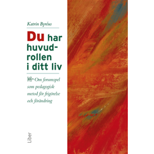 Du har huvudrollen i ditt liv : om forumspel som pedagogisk metod för frigörelse och förändring Du har huvudrollen i ditt liv : om forumspel som pedagogisk metod för frigörelse och förändring