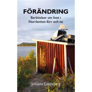 Förändring : berättelser om livet i Norrbotten förr och nu Förändring : berättelser om livet i Norrbotten förr och nu