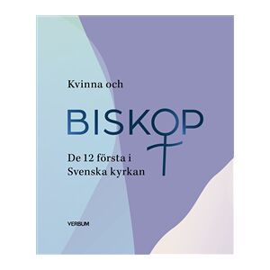 Kvinna och biskop : de 12 första i Svenska kyrkan Kvinna och biskop : de 12 första i Svenska kyrkan